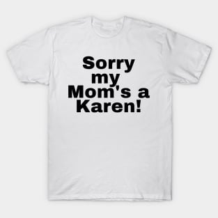 Sorry my mom's a karen T-Shirt